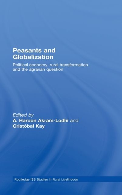 Peasants and Globalization : Political economy, rural transformation and the agrarian question