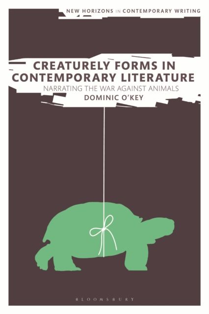 Creaturely Forms in Contemporary Literature : Narrating the War Against Animals