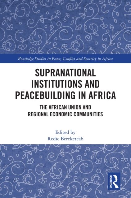 Supranational Institutions and Peacebuilding in Africa : The African Union and Regional Economic Communities