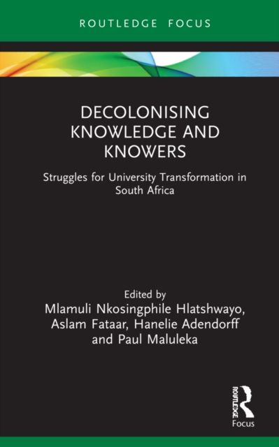 Decolonising Knowledge and Knowers : Struggles for University Transformation in South Africa