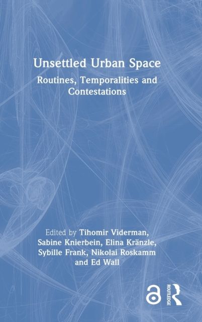 Unsettled Urban Space : Routines, Temporalities and Contestations