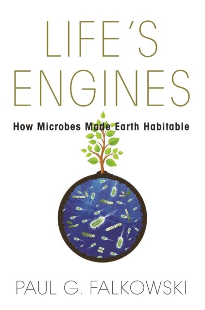 Life's Engines : How Microbes Made Earth Habitable