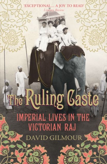 The Ruling Caste : Imperial Lives in the Victorian Raj