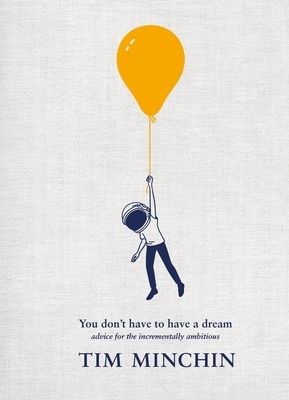 You Don't Have To Have A Dream : Advice for the Incrementally Ambitious