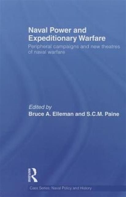 Naval Power and Expeditionary Wars : Peripheral Campaigns and New Theatres of Naval Warfare