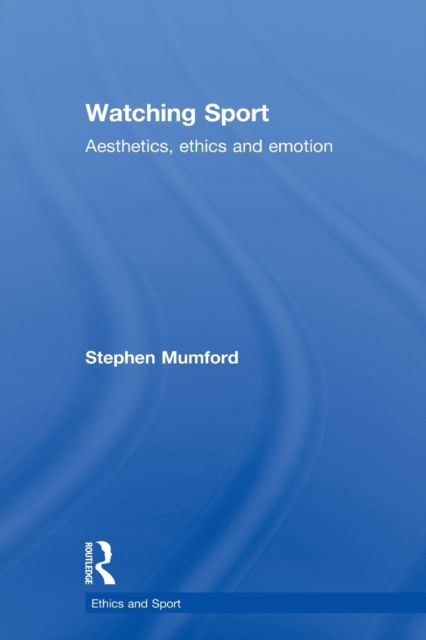 Watching Sport : Aesthetics, Ethics and Emotion