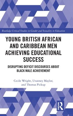 Young British African and Caribbean Men Achieving Educational Success : Disrupting Deficit Discourses about Black Male Achievement