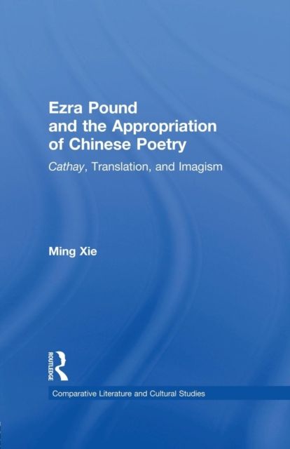 Ezra Pound and the Appropriation of Chinese Poetry : Cathay, Translation, and Imagism