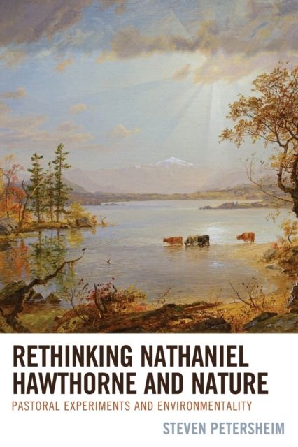 Rethinking Nathaniel Hawthorne and Nature : Pastoral Experiments and Environmentality