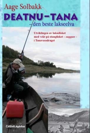 Deatnu-Tana - den beste lakseelva : utviklingen av laksefisket med vekt på stangfisket - oaggun - i Tanavassdraget : praksis, bruk og forvaltning etter 1750