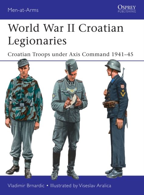 World War II Croatian Legionaries : Croatian Troops under Axis Command 1941–45