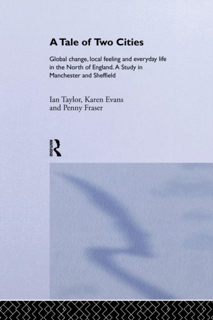A Tale Of Two Cities : Global Change, Local Feeling and Everday Life in the North of England