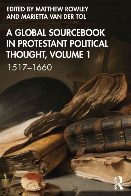 A Global Sourcebook in Protestant Political Thought, Volume I : 1517–1660