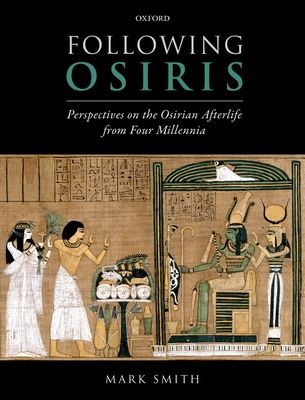 Following Osiris : Perspectives on the Osirian Afterlife from Four Millennia