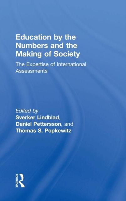 Education by the Numbers and the Making of Society : The Expertise of International Assessments