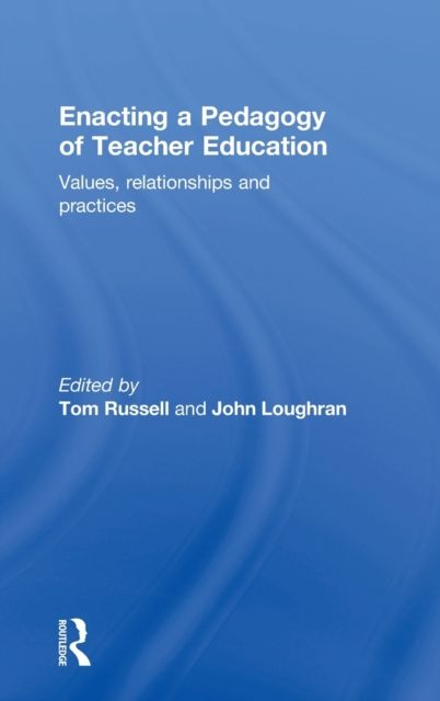 Enacting a Pedagogy of Teacher Education : Values, Relationships and Practices