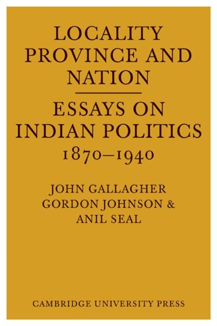 Locality, Province and Nation : Essays on Indian Politics 1870 to 1940