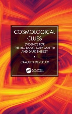 Cosmological Clues : Evidence for the Big Bang, Dark Matter and Dark Energy