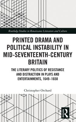 Printed Drama and Political Instability in Mid-Seventeenth-Century Britain : The Literary Politics of Resistance and Distraction in Plays and Entertainments, 1649–1658