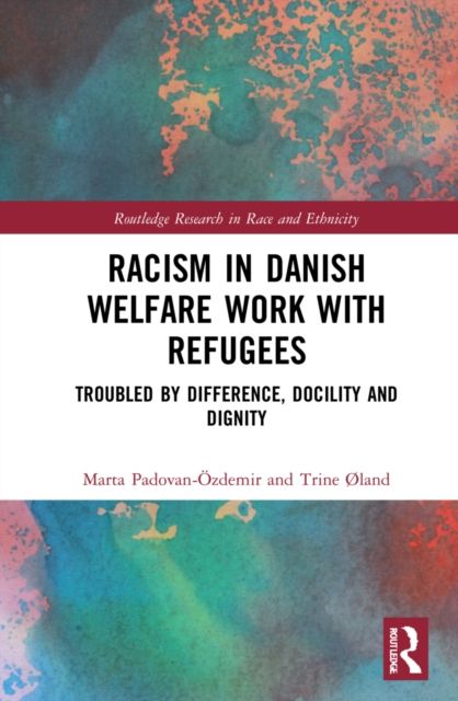 Racism in Danish Welfare Work with Refugees : Troubled by Difference, Docility and Dignity