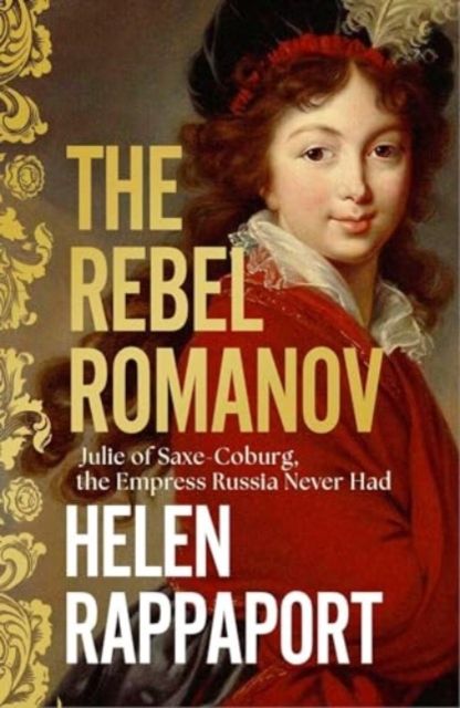 The rebel Romanov : Julie of Saxe-Coburg, the Empress Russia never had