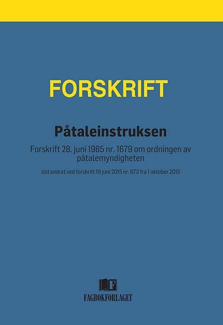 Påtaleinstruksen : forskrift 28. juni 1985 nr. 1679 om ordningen av påtalemyndigheten : sist endret ved forskrift 19 juni 2015 nr. 673 fra 1 oktober 2015