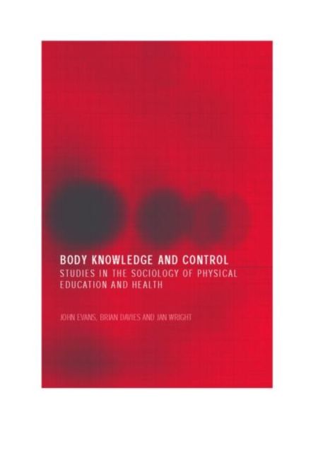 Body Knowledge and Control : Studies in the Sociology of Physical Education and Health