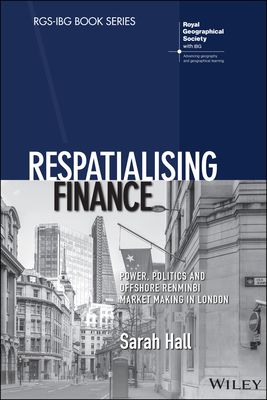 Respatialising Finance : Power, Politics and Offshore Renminbi Market Making in London