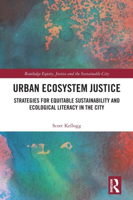 Urban Ecosystem Justice : Strategies for Equitable Sustainability and Ecological Literacy in the City