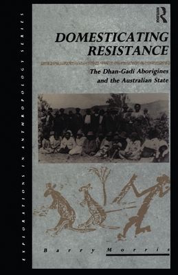 Domesticating Resistance : The Dhan-Gadi Aborigines and the Australian State