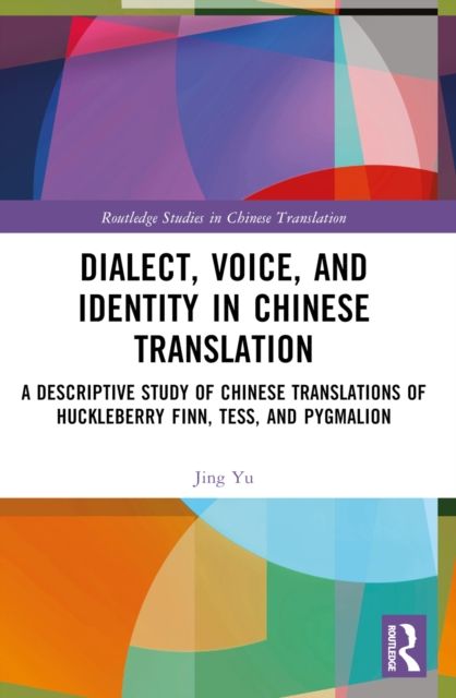 Dialect, Voice, and Identity in Chinese Translation : A Descriptive Study of Chinese Translations of Huckleberry Finn, Tess, and Pygmalion