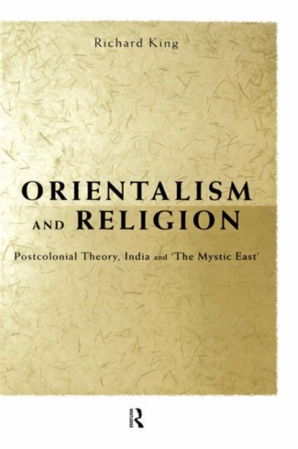 Orientalism and Religion : Post-Colonial Theory, India and "The Mystic East"