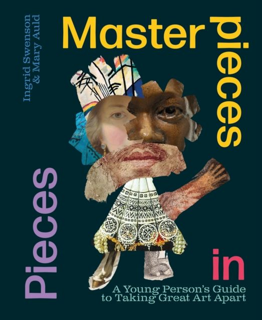 Masterpieces in Pieces : A Young Person's Guide to Taking Great Art Apart