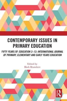 Contemporary Issues in Primary Education : Fifty Years of Education 3-13: International Journal of Primary, Elementary and Early Years Education
