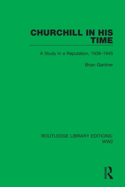 Churchill in his Time : A Study in a Reputation, 1939–1945