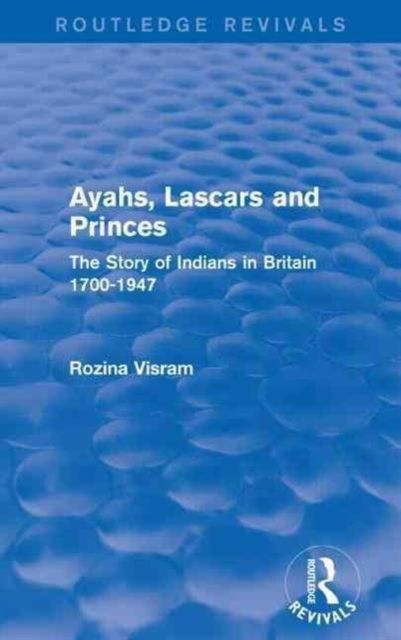 Ayahs, Lascars and Princes : The Story of Indians in Britain 1700-1947