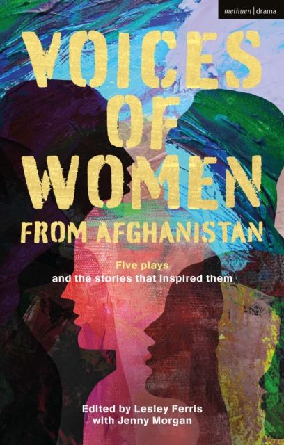 Voices of Women from Afghanistan : Five Plays and the Stories that Inspired Them