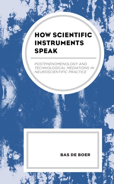 How Scientific Instruments Speak : Postphenomenology and Technological Mediations in Neuroscientific Practice