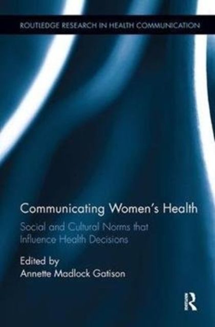 Communicating Women's Health : Social and Cultural Norms that Influence Health Decisions