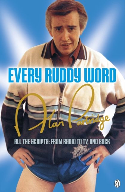 Alan Partridge: Every Ruddy Word : All the Scripts: From Radio to TV. And Back
