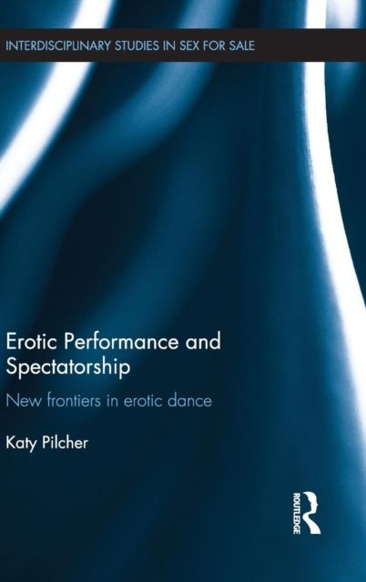 Erotic Performance and Spectatorship : New Frontiers in Erotic Dance