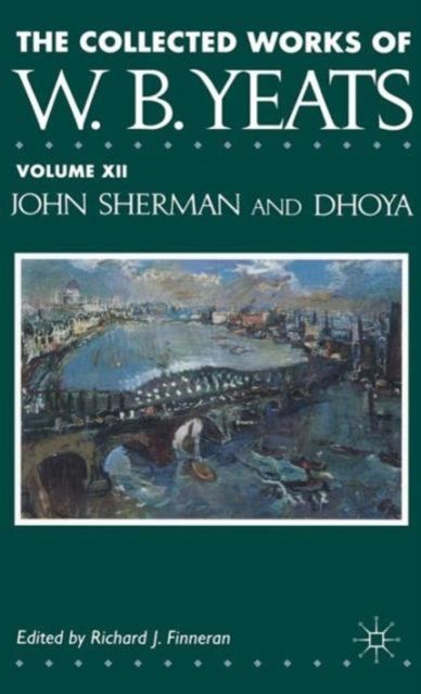 The Collected Works of W.B. Yeats : Volume XII: John Sherman and Dhoya