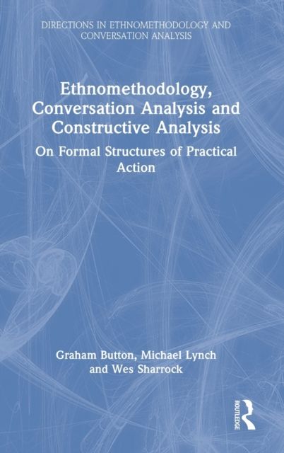 Ethnomethodology, Conversation Analysis and Constructive Analysis : On Formal Structures of Practical Action