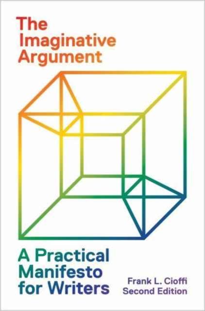 The Imaginative Argument : A Practical Manifesto for Writers - Second Edition