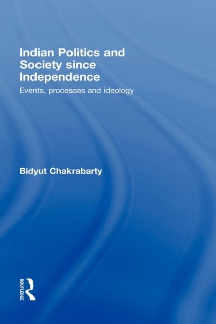 Indian Politics and Society since Independence : Events, Processes and Ideology