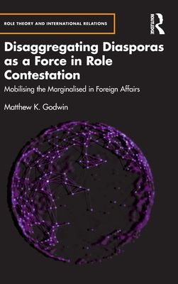 Disaggregating Diasporas as a Force in Role Contestation : Mobilising the Marginalised in Foreign Affairs