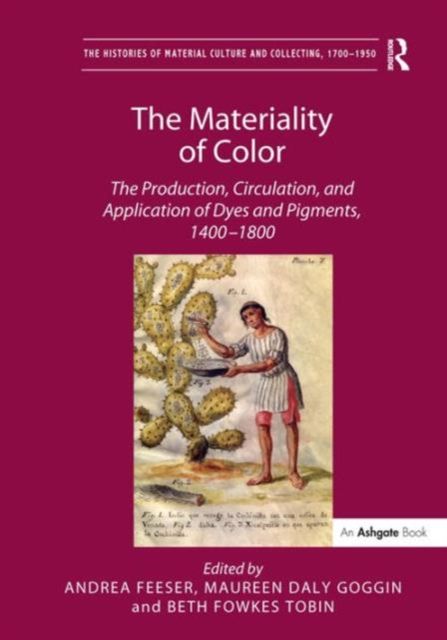 The Materiality of Color : The Production, Circulation, and Application of Dyes and Pigments, 1400–1800
