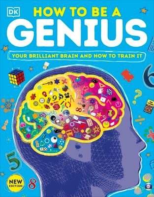 How to be a Genius : Your Brilliant Brain and How to Train It