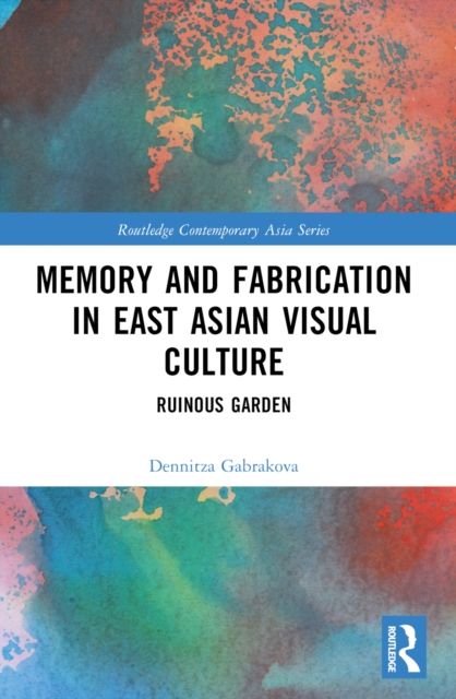 Memory and Fabrication in East Asian Visual Culture : Ruinous Garden