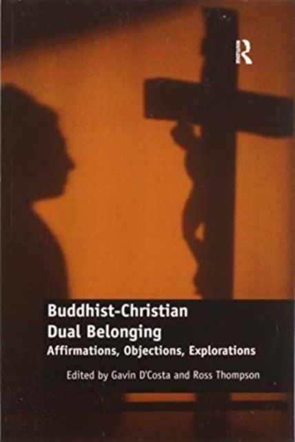 Buddhist-Christian Dual Belonging : Affirmations, Objections, Explorations